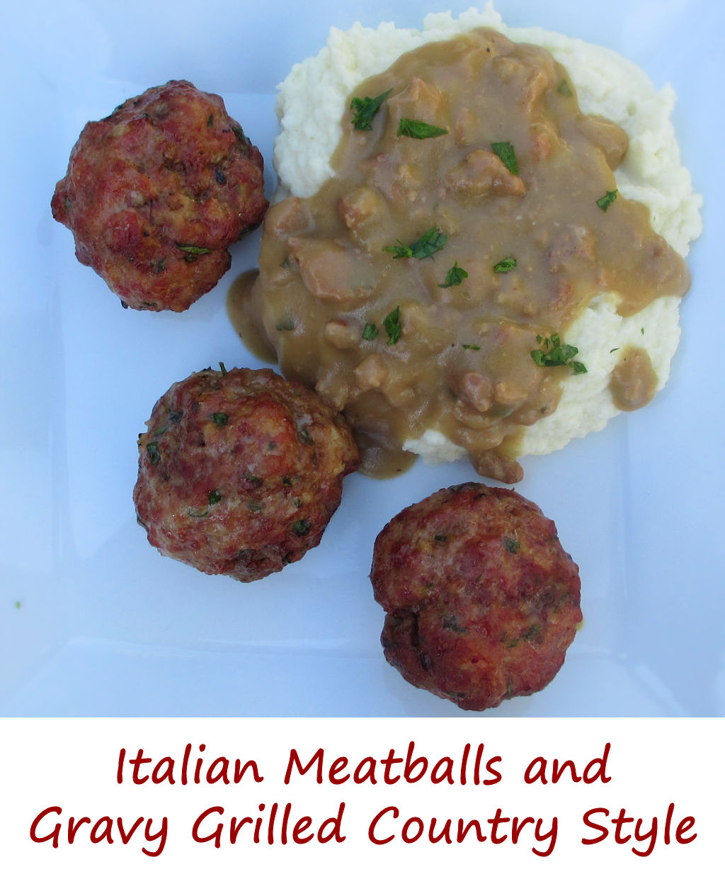 Italian Meatballs and Gravy Grilled Country Style